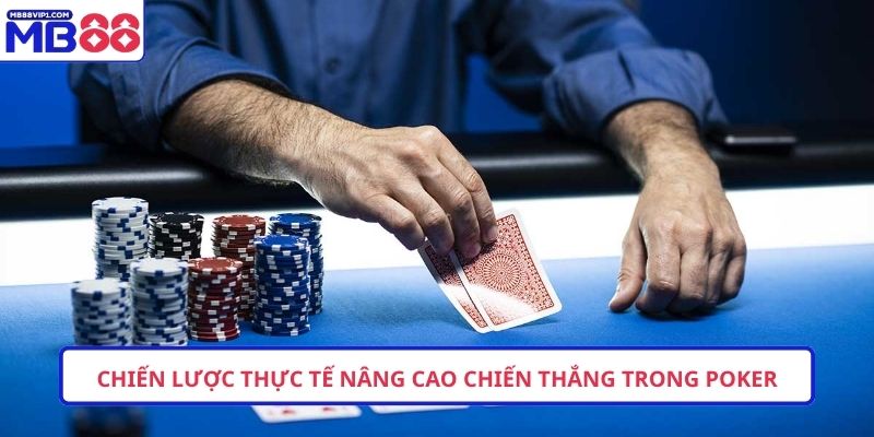 Chiến lược thực tế nâng cao chiến thắng trong Poker